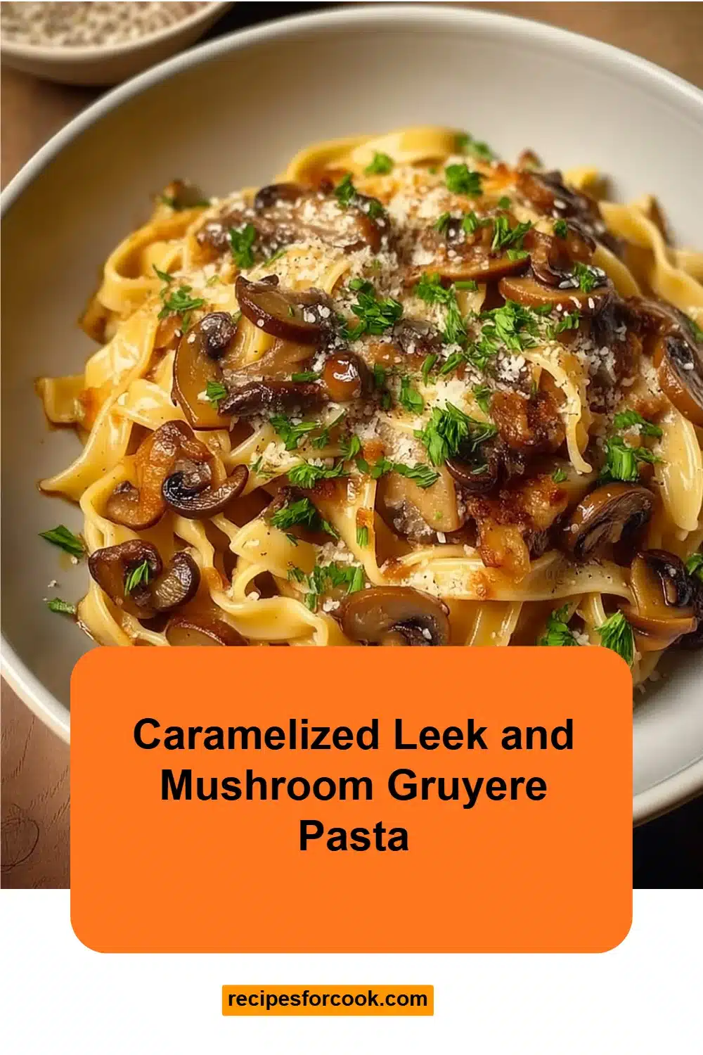 Caramelized Leek and Mushroom Gruyere Pasta 5 Caramelized Leek and Mushroom Gruyere Pasta